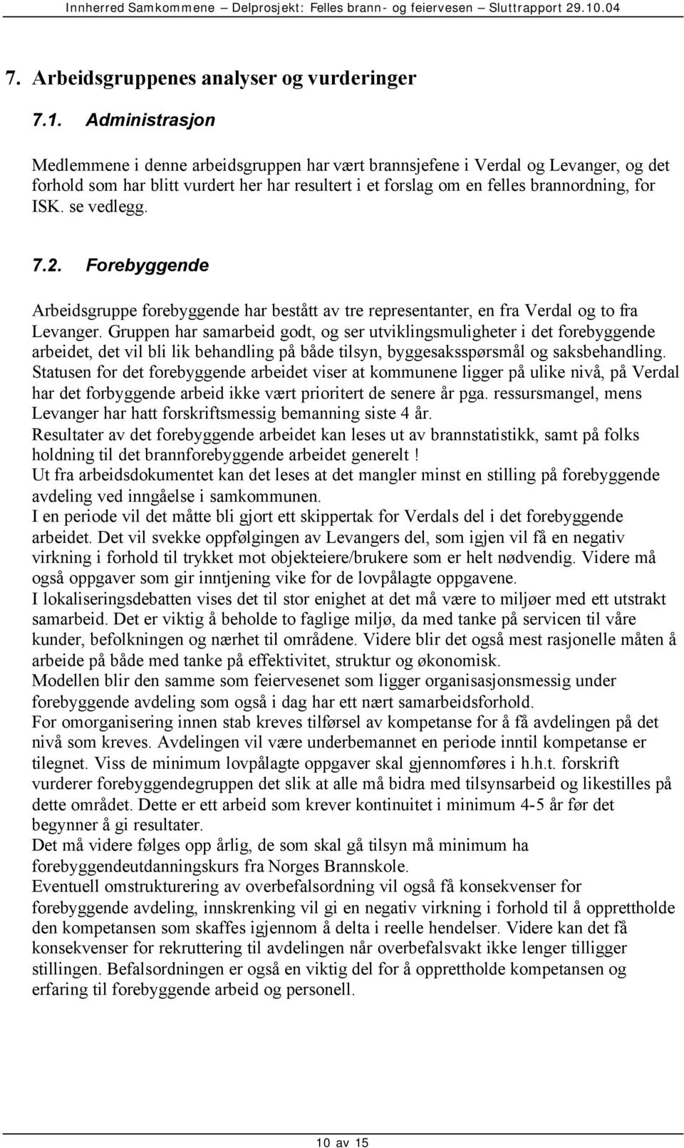 se vedlegg. 7.2. Forebyggende Arbeidsgruppe forebyggende har bestått av tre representanter, en fra Verdal og to fra Levanger.