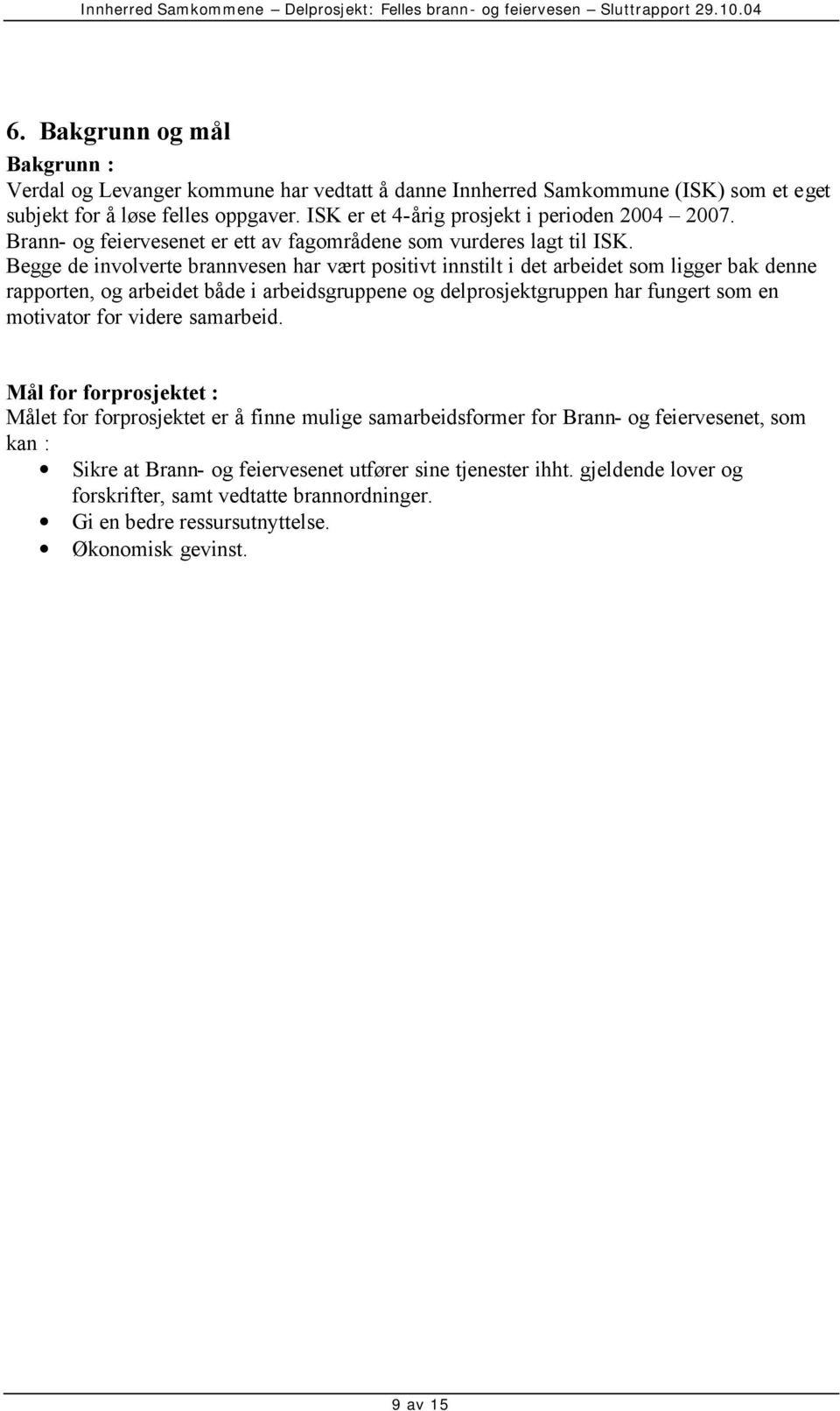 Begge de involverte brannvesen har vært positivt innstilt i det arbeidet som ligger bak denne rapporten, og arbeidet både i arbeidsgruppene og delprosjektgruppen har fungert som en motivator for