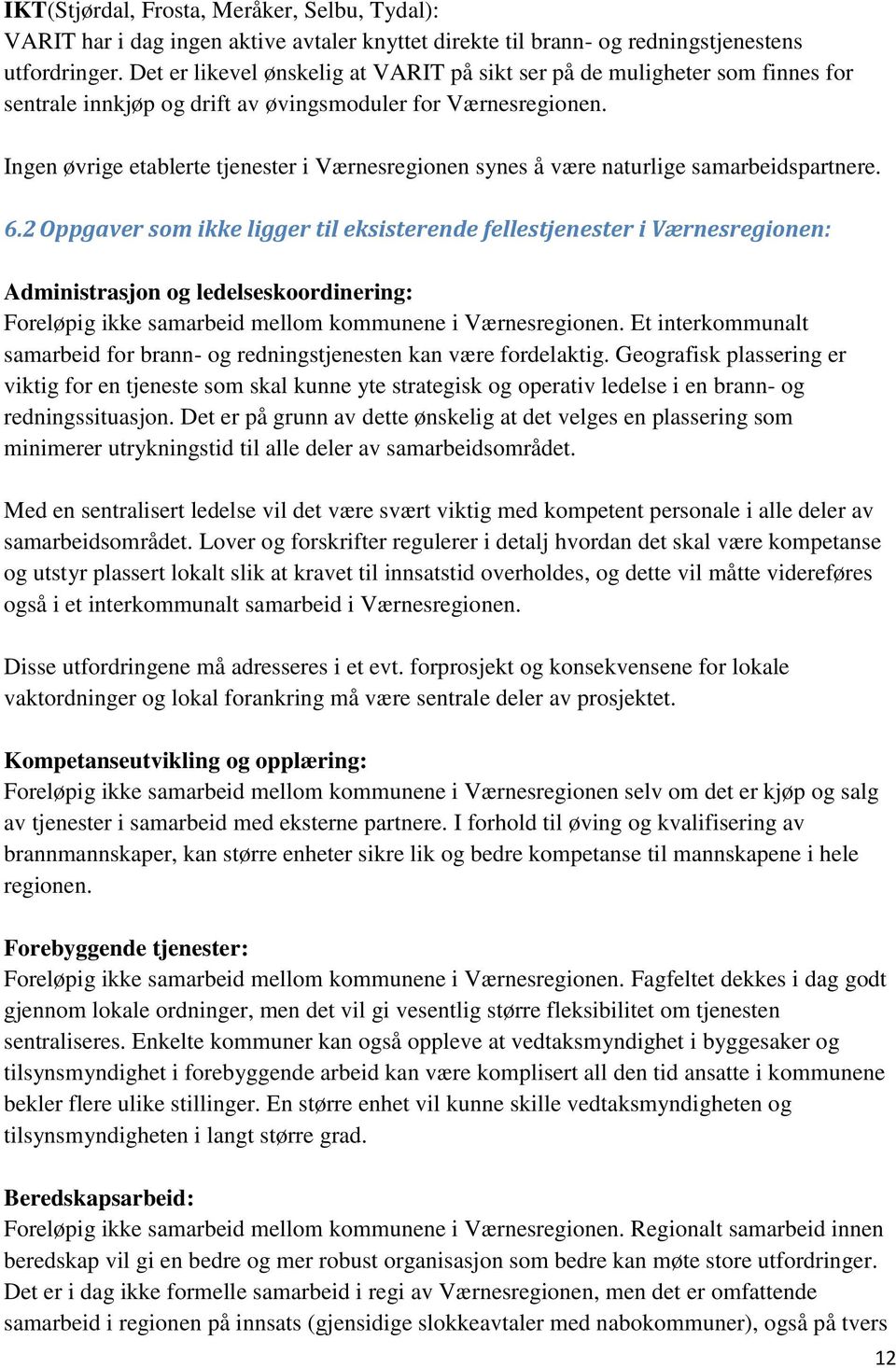 Ingen øvrige etablerte tjenester i Værnesregionen synes å være naturlige samarbeidspartnere. 6.