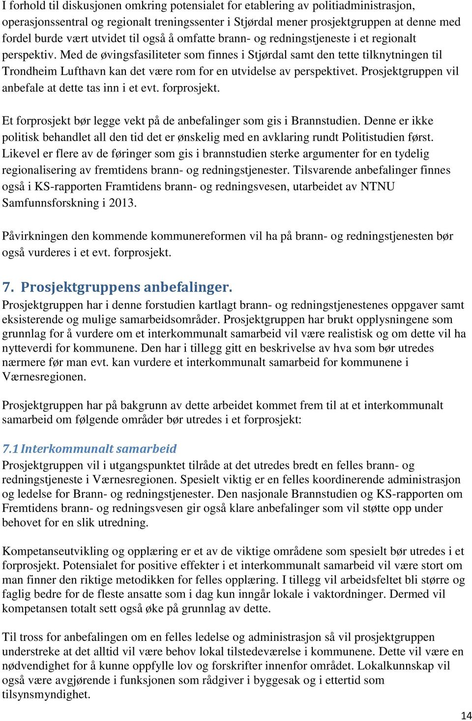 Med de øvingsfasiliteter som finnes i Stjørdal samt den tette tilknytningen til Trondheim Lufthavn kan det være rom for en utvidelse av perspektivet.