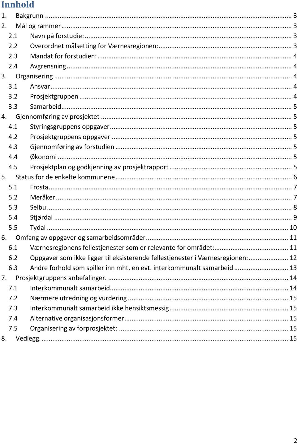 .. 5 4.5 Prosjektplan og godkjenning av prosjektrapport... 5 5. Status for de enkelte kommunene... 6 5.1 Frosta... 7 5.2 Meråker... 7 5.3 Selbu... 8 5.4 Stjørdal... 9 5.5 Tydal... 10 6.