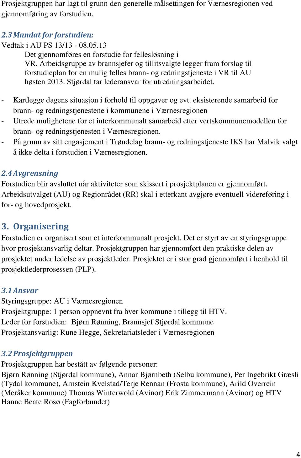 Arbeidsgruppe av brannsjefer og tillitsvalgte legger fram forslag til forstudieplan for en mulig felles brann- og redningstjeneste i VR til AU høsten 2013.