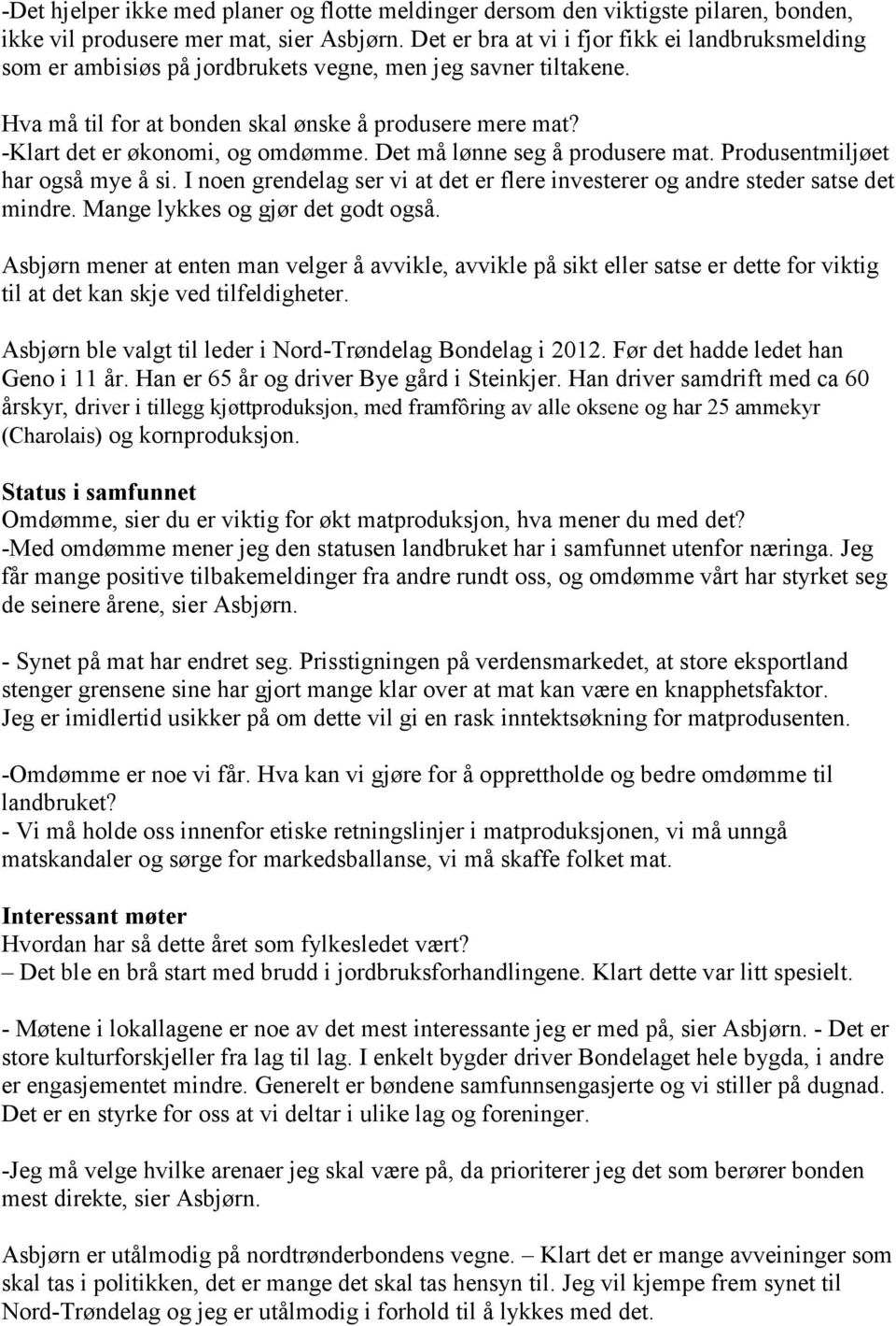 -Klart det er økonomi, og omdømme. Det må lønne seg å produsere mat. Produsentmiljøet har også mye å si. I noen grendelag ser vi at det er flere investerer og andre steder satse det mindre.