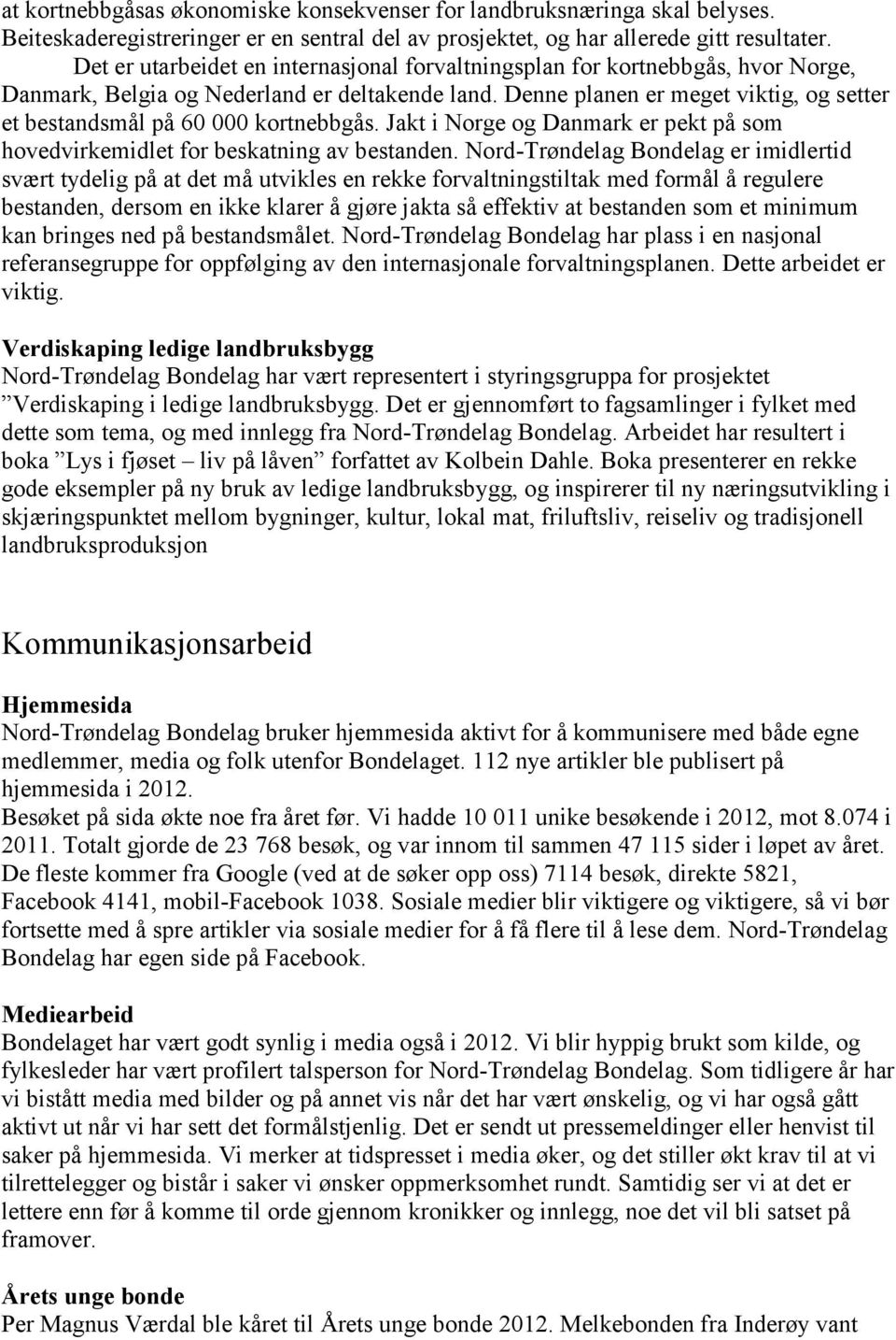 Denne planen er meget viktig, og setter et bestandsmål på 60 000 kortnebbgås. Jakt i Norge og Danmark er pekt på som hovedvirkemidlet for beskatning av bestanden.