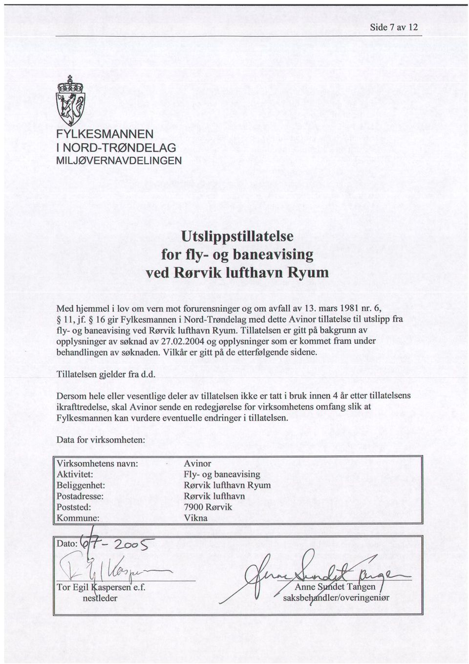 Tillatelsen er gitt på bakgrunn av opplysninger av søknad av 27.02.2004 og opplysninger som er kommet fram under behandlingen av søknaden. Vilkår er gitt på de etterfølgende sidene.