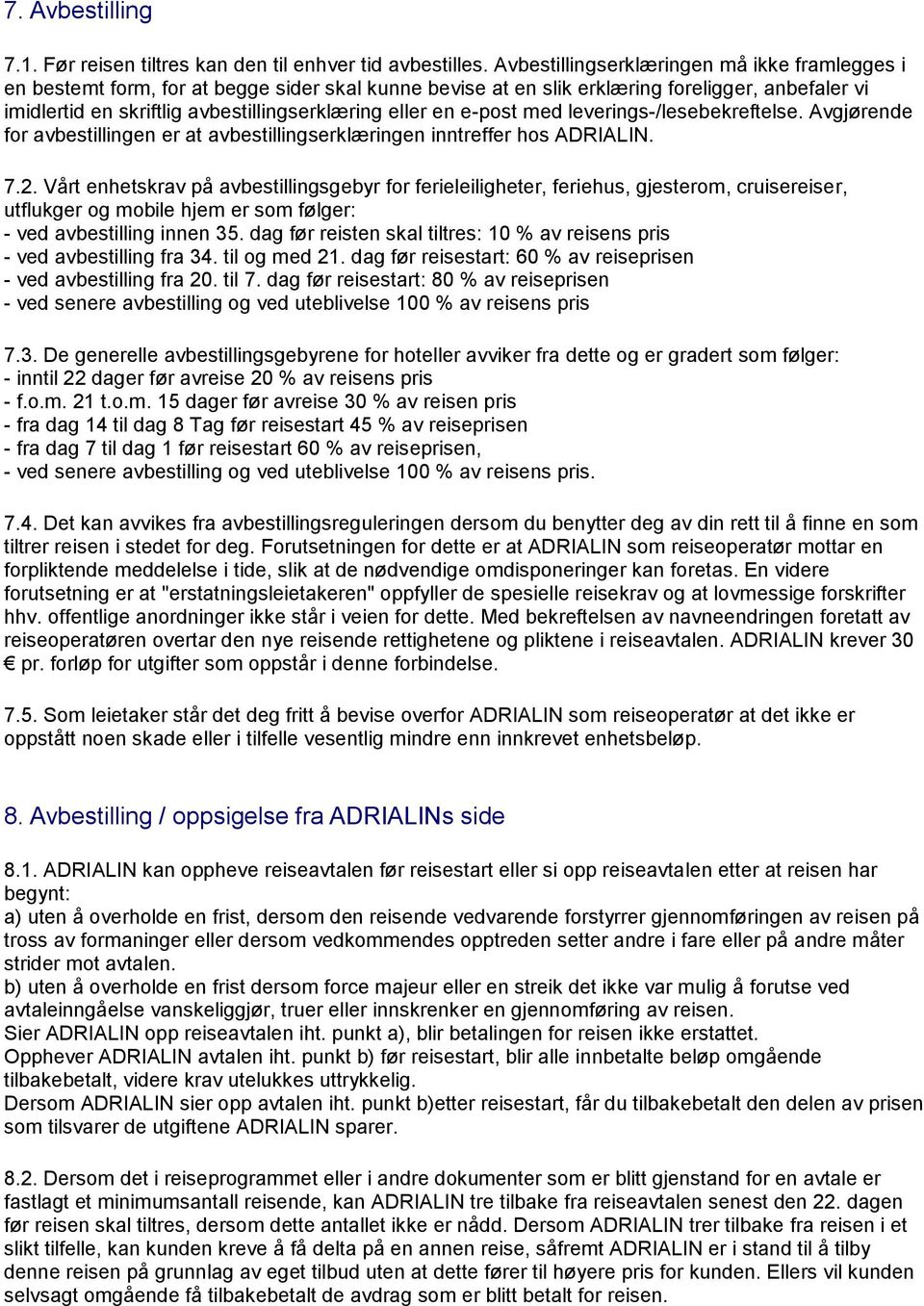 en e-post med leverings-/lesebekreftelse. Avgjørende for avbestillingen er at avbestillingserklæringen inntreffer hos ADRIALIN. 7.2.