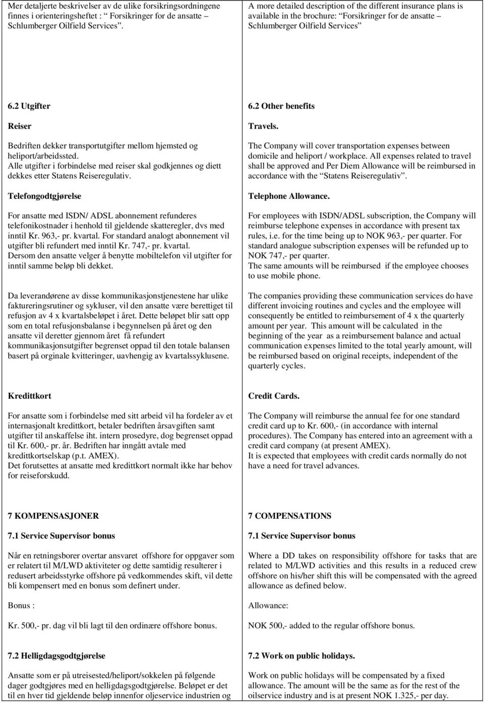 2 Utgifter Reiser Bedriften dekker transportutgifter mellom hjemsted og heliport/arbeidssted. Alle utgifter i forbindelse med reiser skal godkjennes og diett dekkes etter Statens Reiseregulativ.