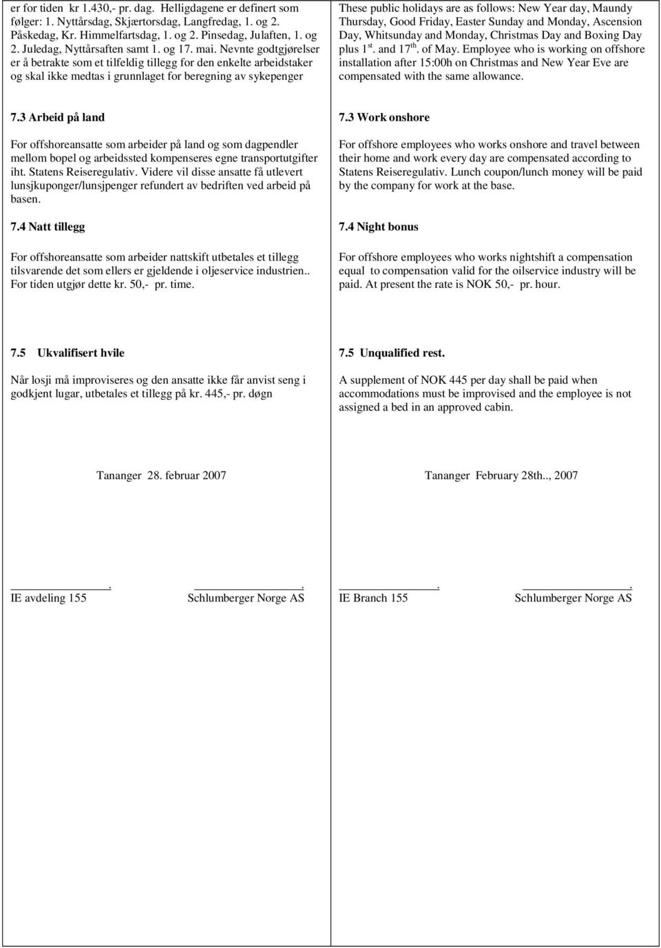 Nevnte godtgjørelser er å betrakte som et tilfeldig tillegg for den enkelte arbeidstaker og skal ikke medtas i grunnlaget for beregning av sykepenger These public holidays are as follows: New Year