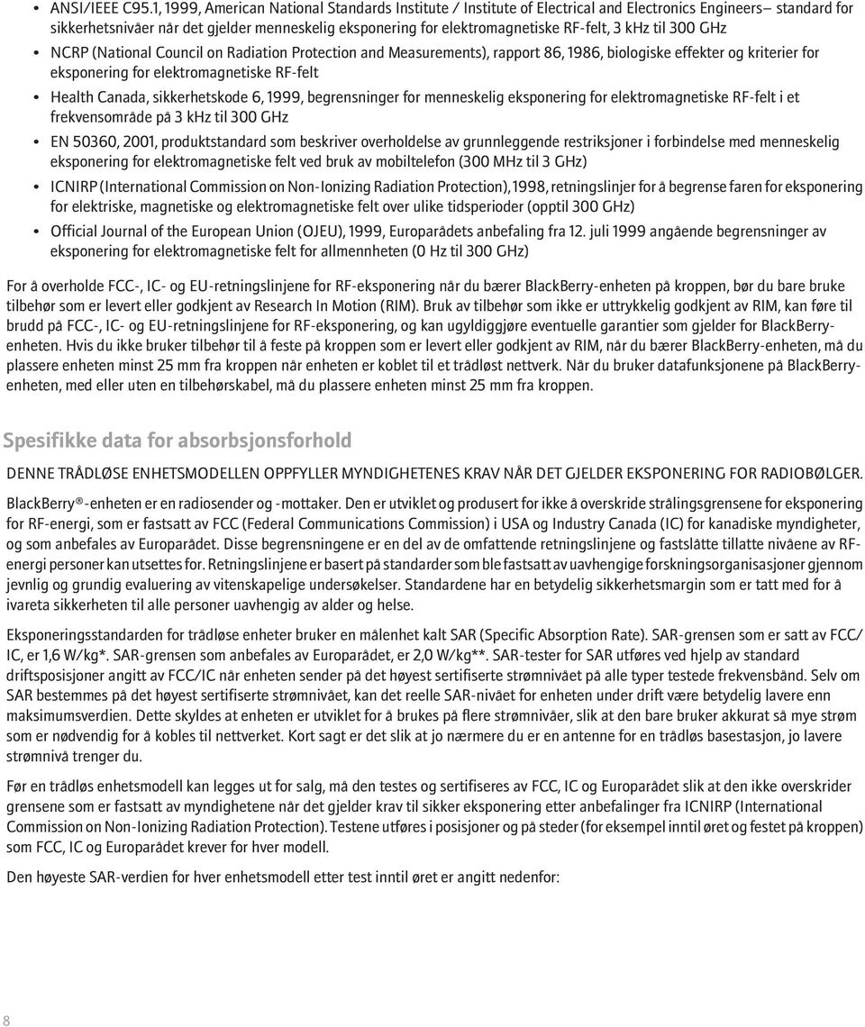 3 khz til 300 GHz NCRP (National Council on Radiation Protection and Measurements), rapport 86, 1986, biologiske effekter og kriterier for eksponering for elektromagnetiske RF-felt Health Canada,