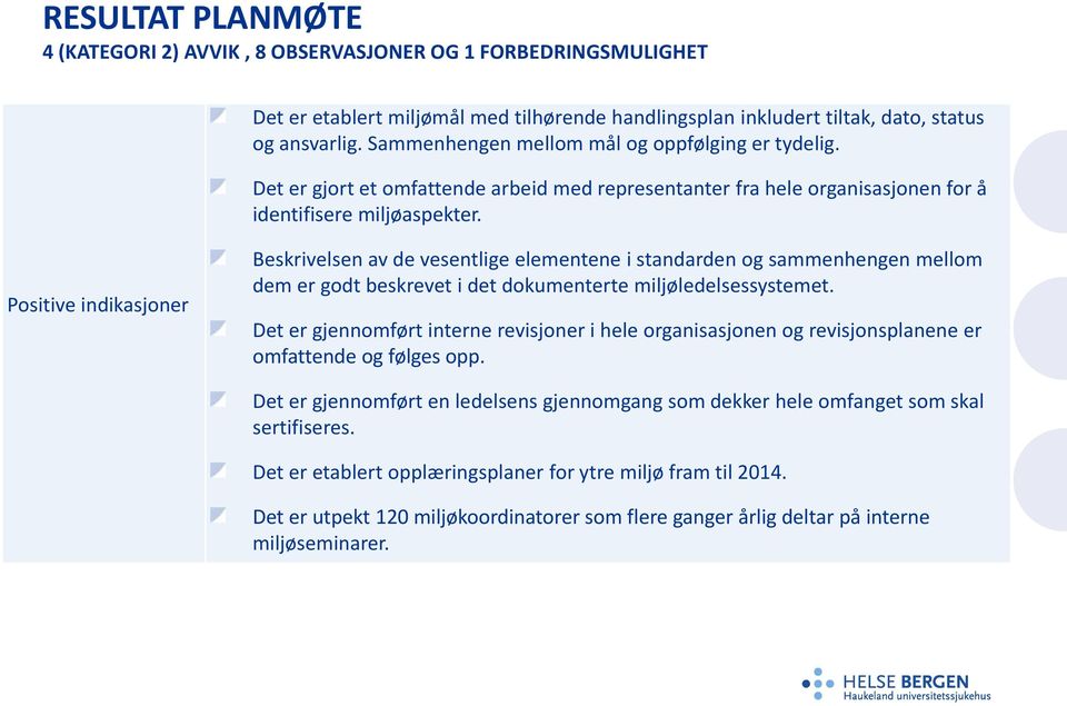 Positive indikasjoner Beskrivelsen av de vesentlige elementene i standarden og sammenhengen mellom dem er godt beskrevet i det dokumenterte miljøledelsessystemet.