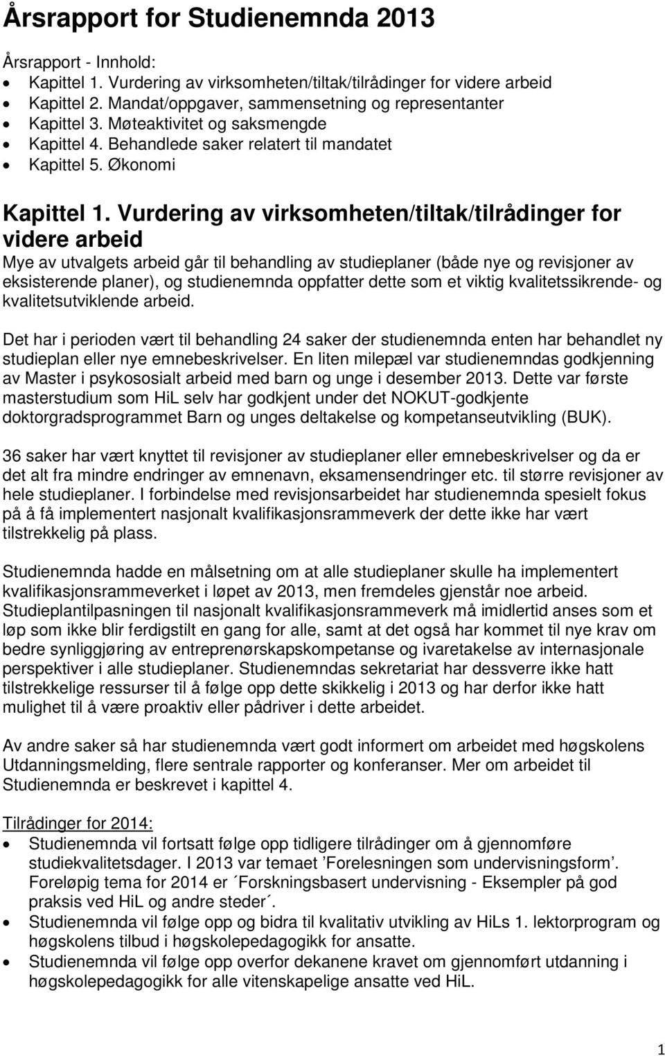 Vurdering av virksomheten/tiltak/tilrådinger for videre arbeid Mye av utvalgets arbeid går til behandling av studieplaner (både nye og revisjoner av eksisterende planer), og studienemnda oppfatter