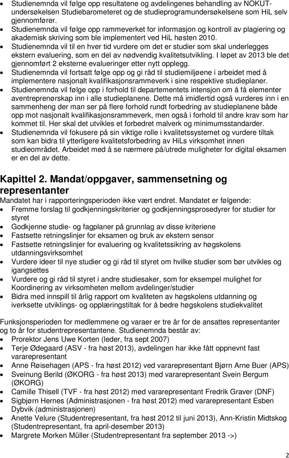 Studienemnda vil til en hver tid vurdere om det er studier som skal underlegges ekstern evaluering, som en del av nødvendig kvalitetsutvikling.