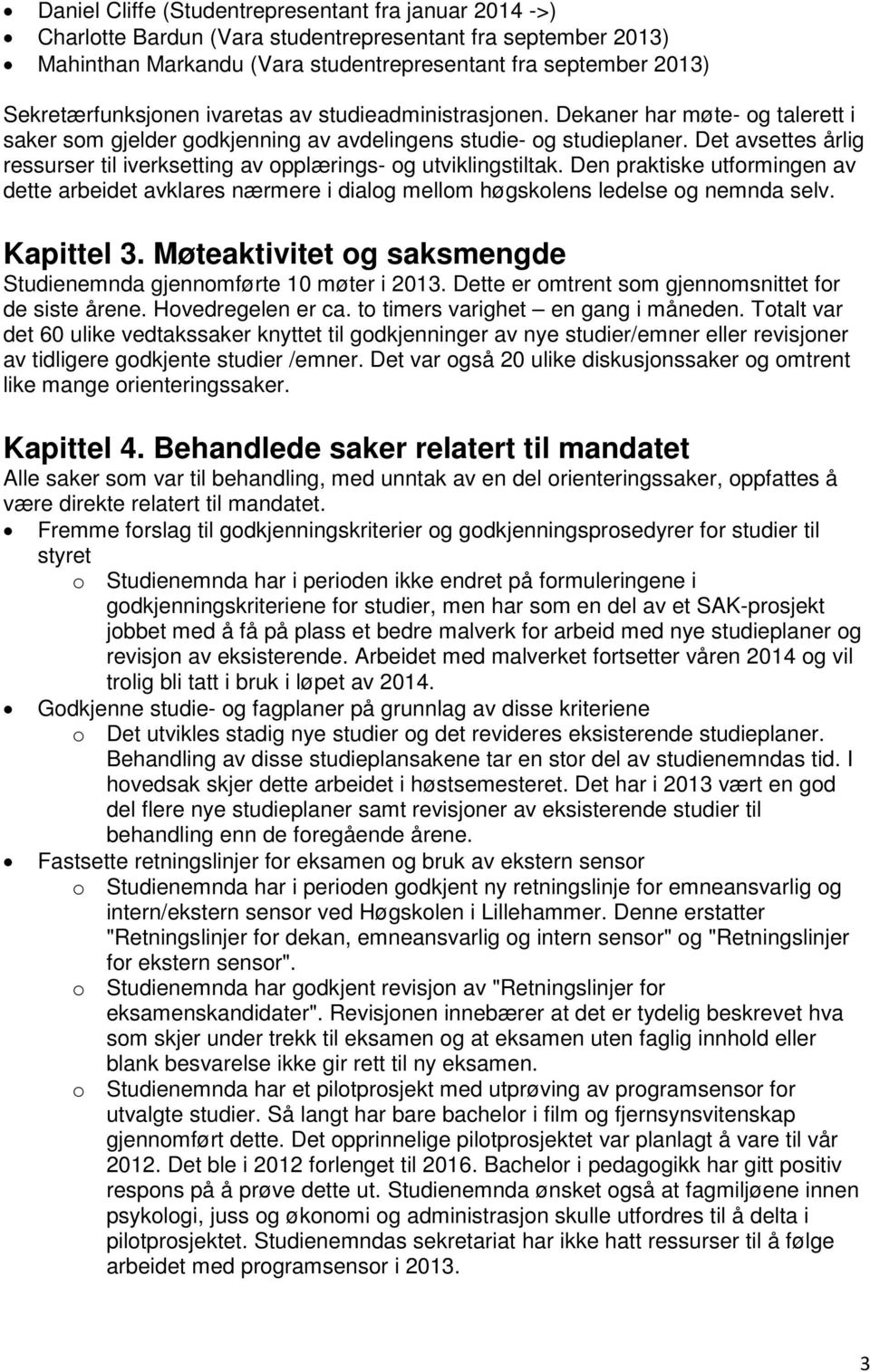 Det avsettes årlig ressurser til iverksetting av opplærings- og utviklingstiltak. Den praktiske utformingen av dette arbeidet avklares nærmere i dialog mellom høgskolens ledelse og nemnda selv.