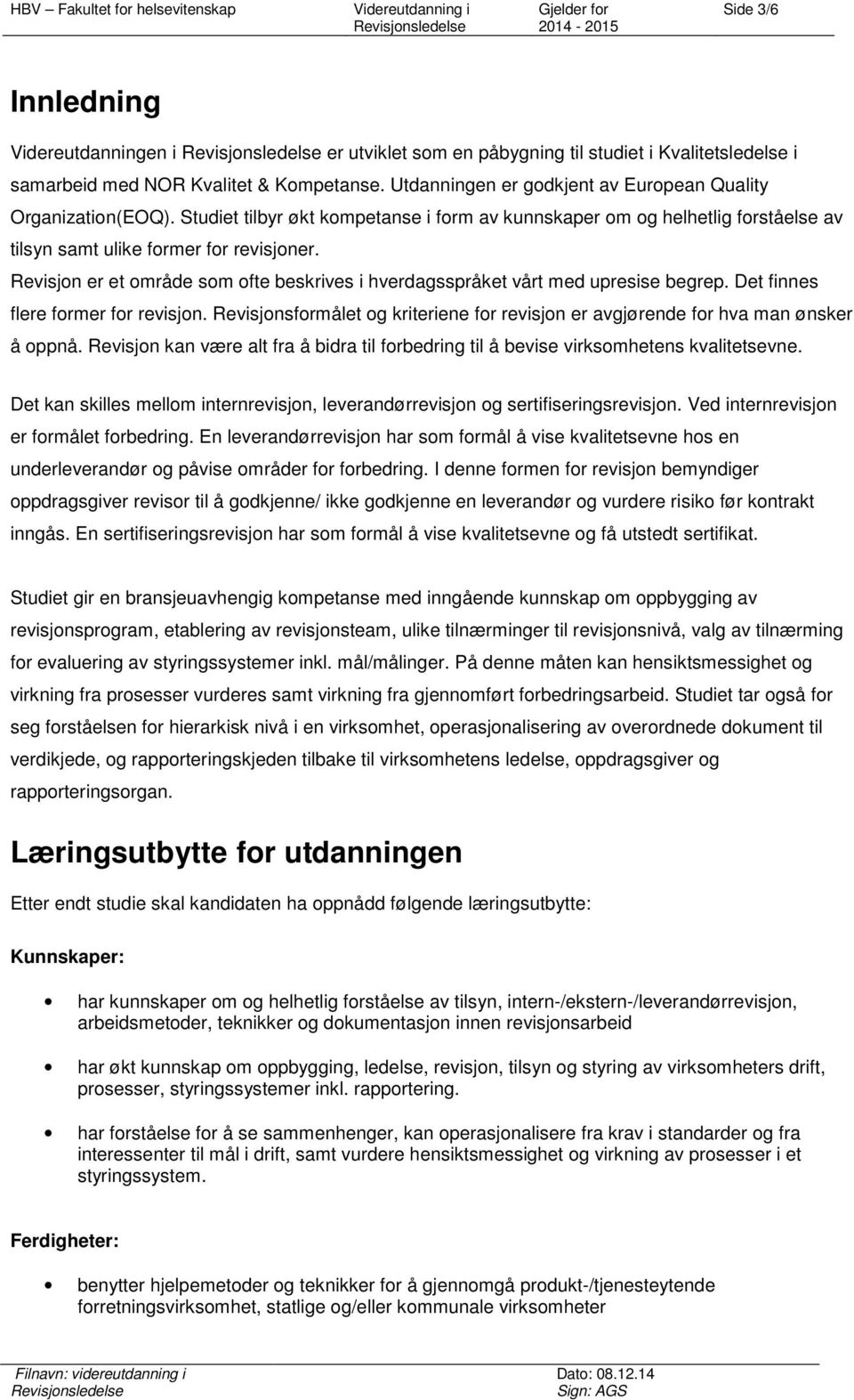 Revisjon er et område som ofte beskrives i hverdagsspråket vårt med upresise begrep. Det finnes flere former for revisjon.