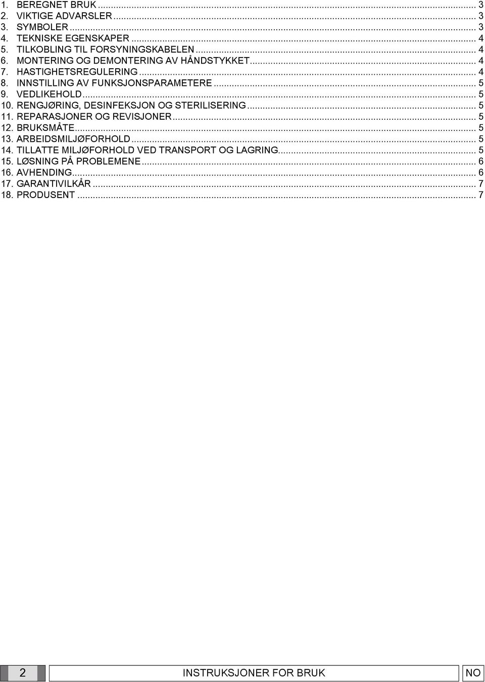 RENGJØRING, DESINFEKSJON OG STERILISERING... 5 11. REPARASJONER OG REVISJONER... 5 12. BRUKSMÅTE... 5 13. ARBEIDSMILJØFORHOLD... 5 14.