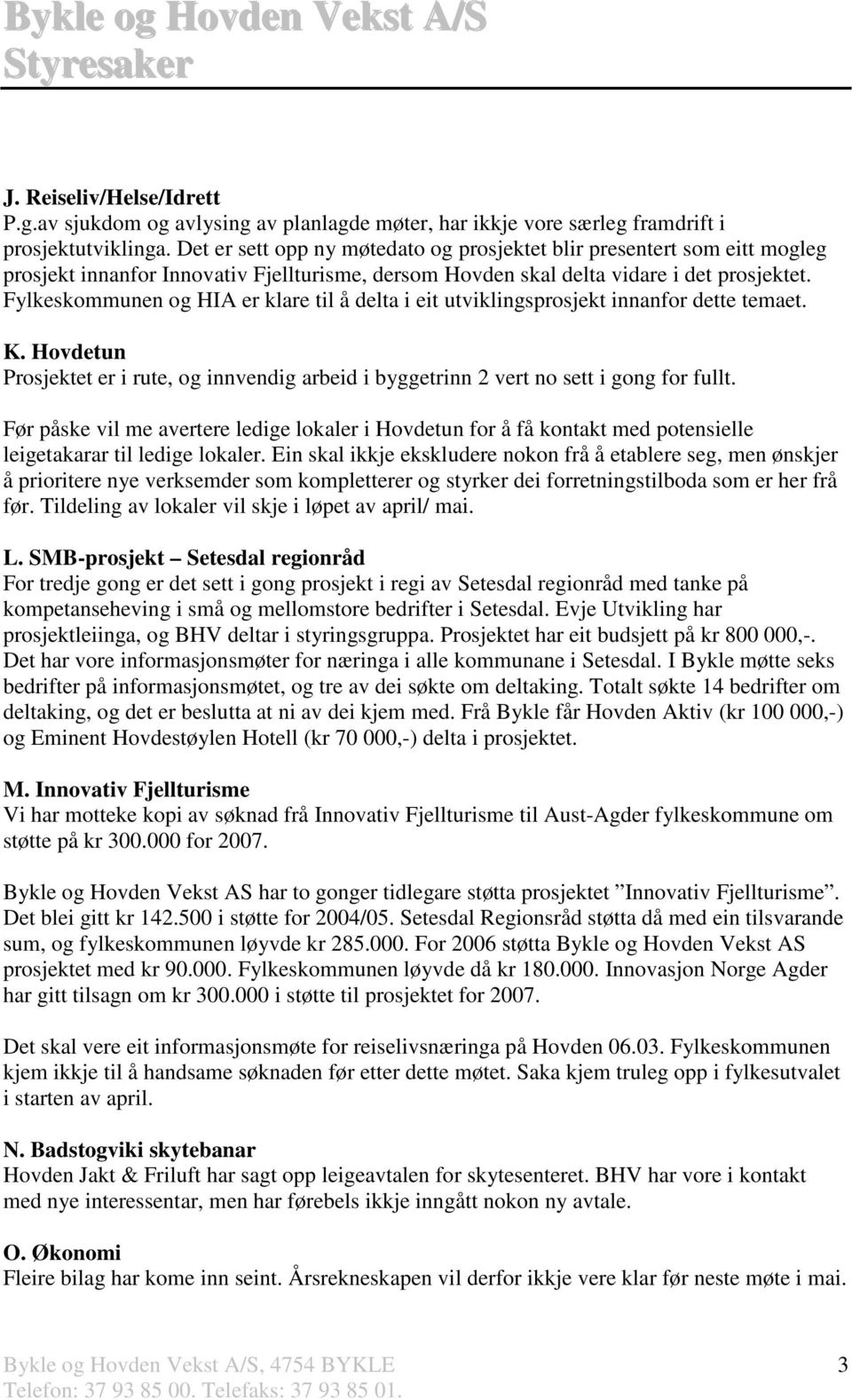 Fylkeskommunen og HIA er klare til å delta i eit utviklingsprosjekt innanfor dette temaet. K. Hovdetun Prosjektet er i rute, og innvendig arbeid i byggetrinn 2 vert no sett i gong for fullt.