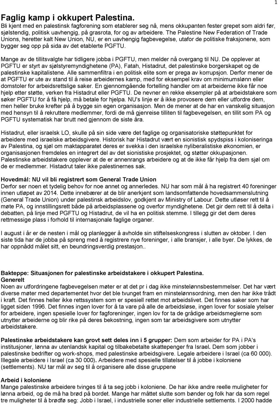 The Palestine New Federation of Trade Unions, heretter kalt New Union, NU, er en uavhengig fagbevegelse, utafor de politiske fraksjonene, som bygger seg opp på sida av det etablerte PGFTU.