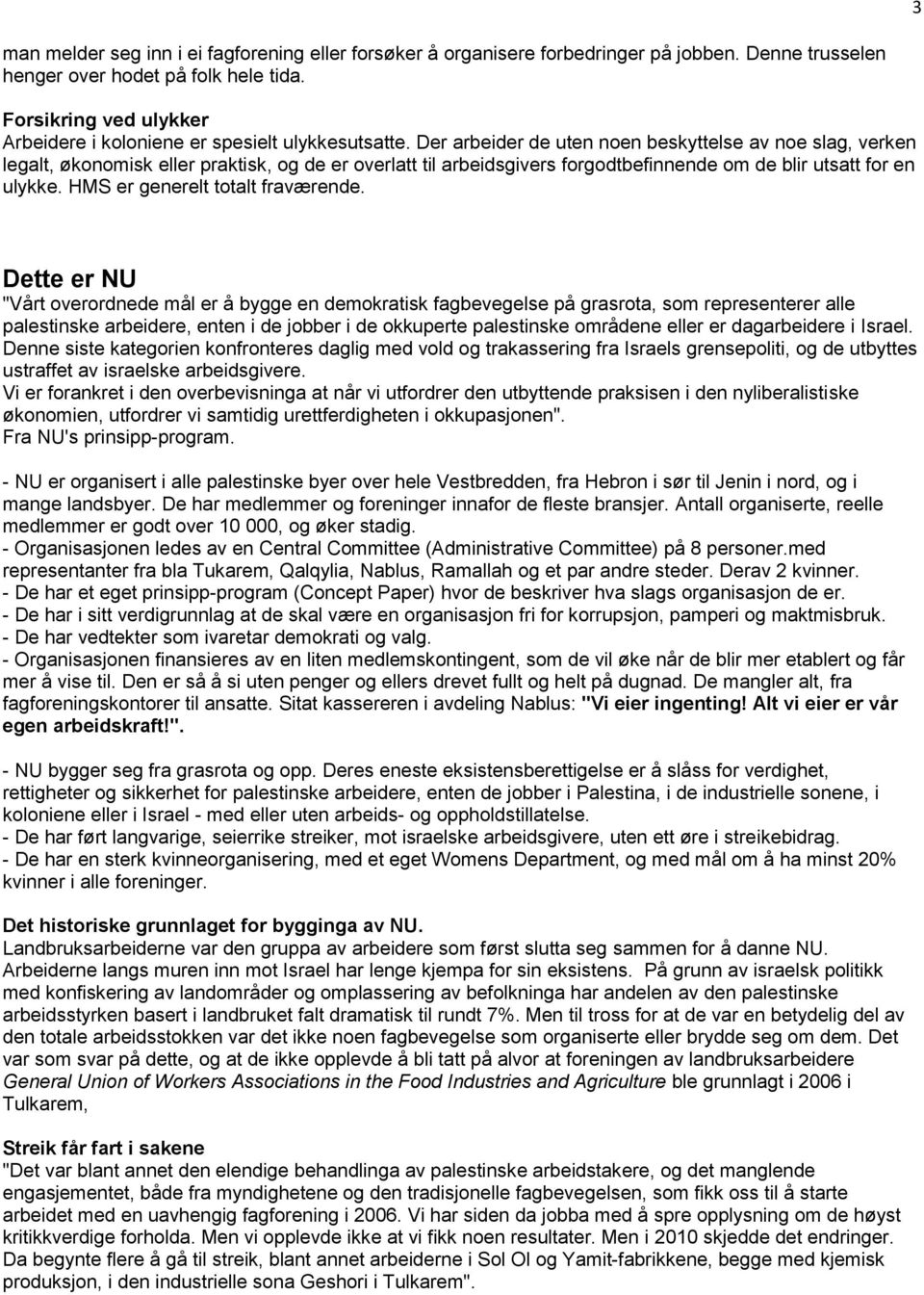 Der arbeider de uten noen beskyttelse av noe slag, verken legalt, økonomisk eller praktisk, og de er overlatt til arbeidsgivers forgodtbefinnende om de blir utsatt for en ulykke.