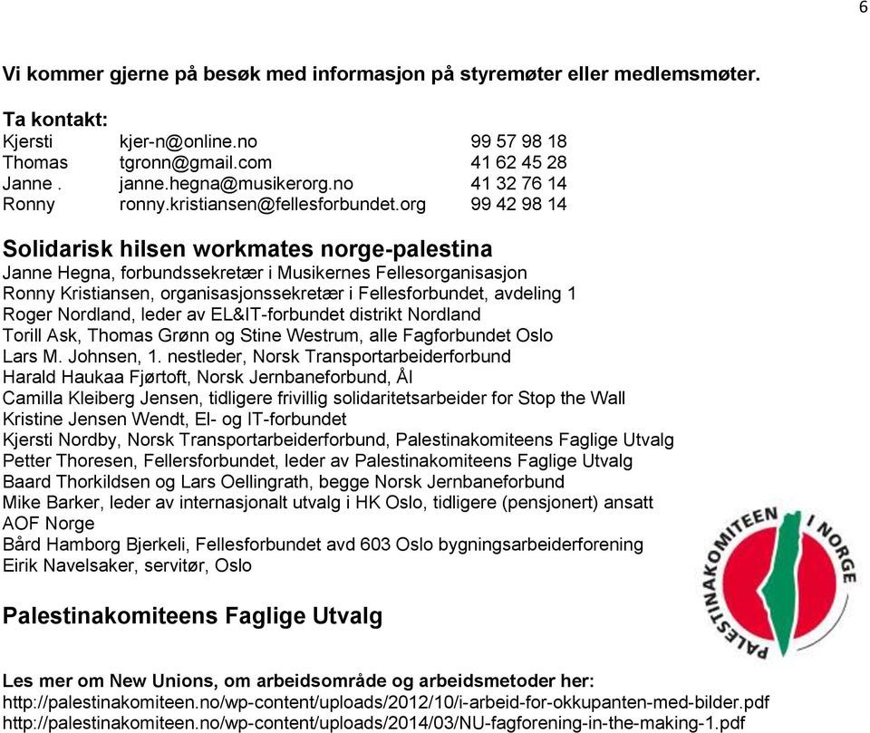 org 99 42 98 14 Solidarisk hilsen workmates norge-palestina Janne Hegna, forbundssekretær i Musikernes Fellesorganisasjon Ronny Kristiansen, organisasjonssekretær i Fellesforbundet, avdeling 1 Roger