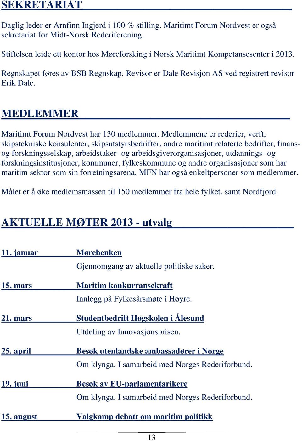 MEDLEMMER Maritimt Forum Nordvest har 130 medlemmer.