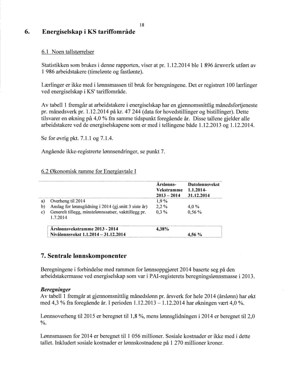 Det er registrert 100 lærlinger ved energiselskap i KS' tariffområde. Av tabell I fremgår at arbeidstakere i energiselskap har en gjennomsnittlig månedsfortjeneste pr. månedsverk pr. 1.12.2014 på kr.