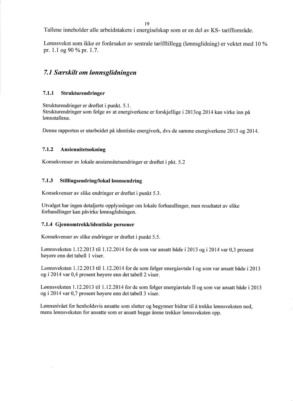 Denne rapporten er utarbeidet på identiske energiverþ dvs de samme energiverkene2013 og20l4. 7.1.2 Ansiennitetsøkning Konsekvenser av lokale ansiennitetsendringer er drøftet i pkt. 5.2 7.1.3 Stillingsendring/lokal lønnsendring Konsekvenser av slike endringer er drøftet i punkt 5.