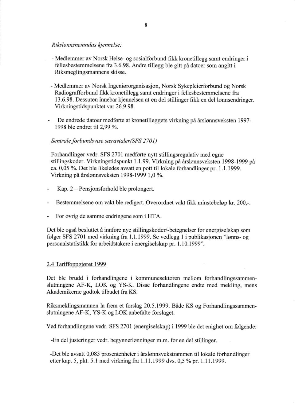 - Medlemmer av Norsk Ingeniørorganisasjon, Norsk Sykepleierforbund og Norsk Radiografforbund fikk kronetillegg samt endringer i fellesbestemmelsene fra 13.6.98.