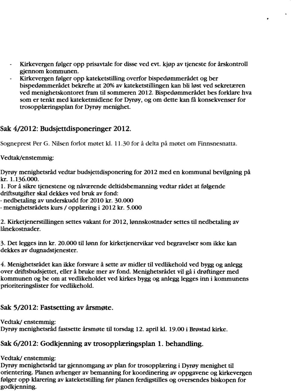 Bispedømmerådet bes forklare hva som er tenkt med kateketmidlene for Dyrøy, og om dette kan få konsekvenser for trosopplæringsplan for Dyrøy menighet. Sak 4/2012: Budsjettdisponeringer 2012.