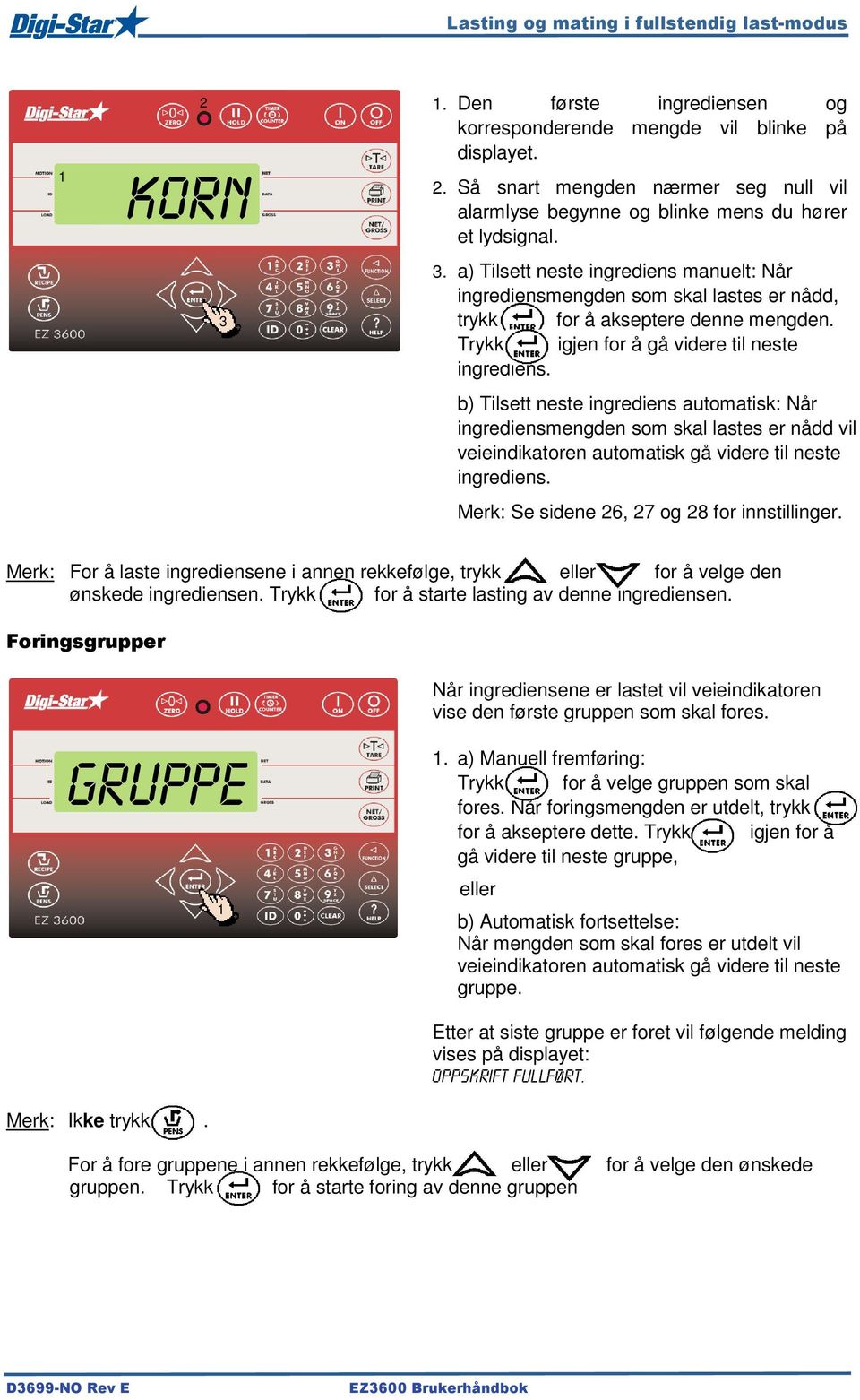 . a) Tilsett neste ingrediens manuelt: Når ingrediensmengden som skal lastes er nådd, trykk for å akseptere denne mengden. Trykk igjen for å gå videre til neste ingrediens.