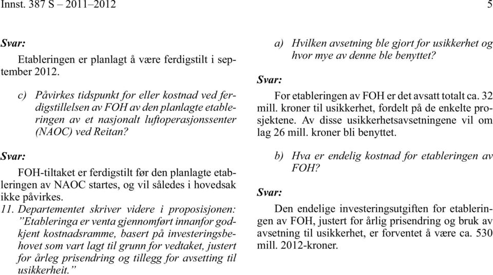 FOH-tiltaket er ferdigstilt før den planlagte etableringen av NAOC startes, og vil således i hovedsak ikke påvirkes. 11.