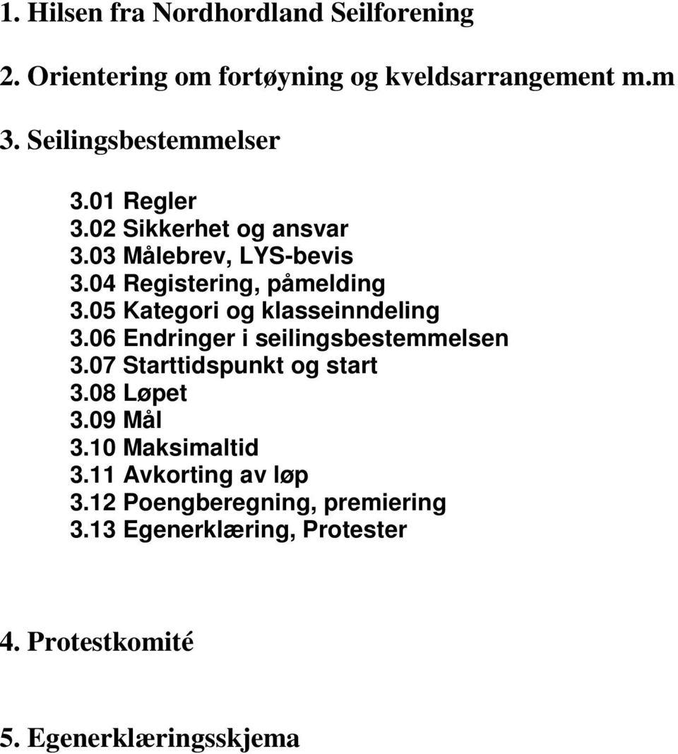 05 Kategori og klasseinndeling 3.06 Endringer i seilingsbestemmelsen 3.07 Starttidspunkt og start 3.08 Løpet 3.