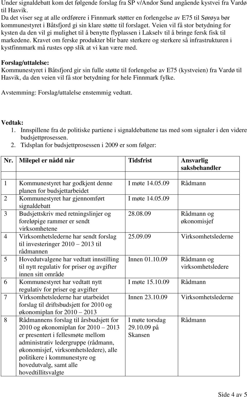 Veien vil få stor betydning for kysten da den vil gi mulighet til å benytte flyplassen i Lakselv til å bringe fersk fisk til markedene.