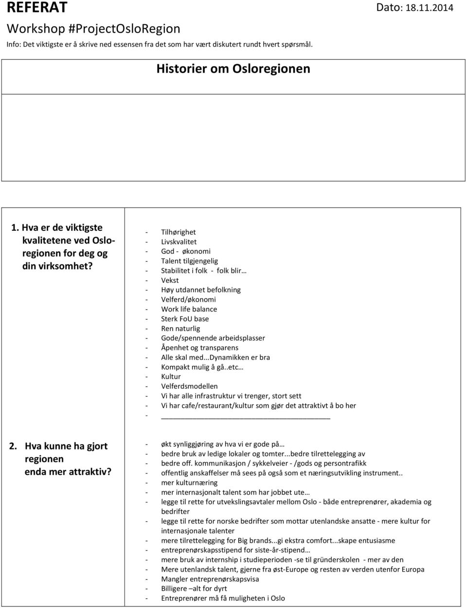 Gode/spennende arbeidsplasser Åpenhet og transparens Alle skal med...dynamikken er bra Kompakt mulig å gå.