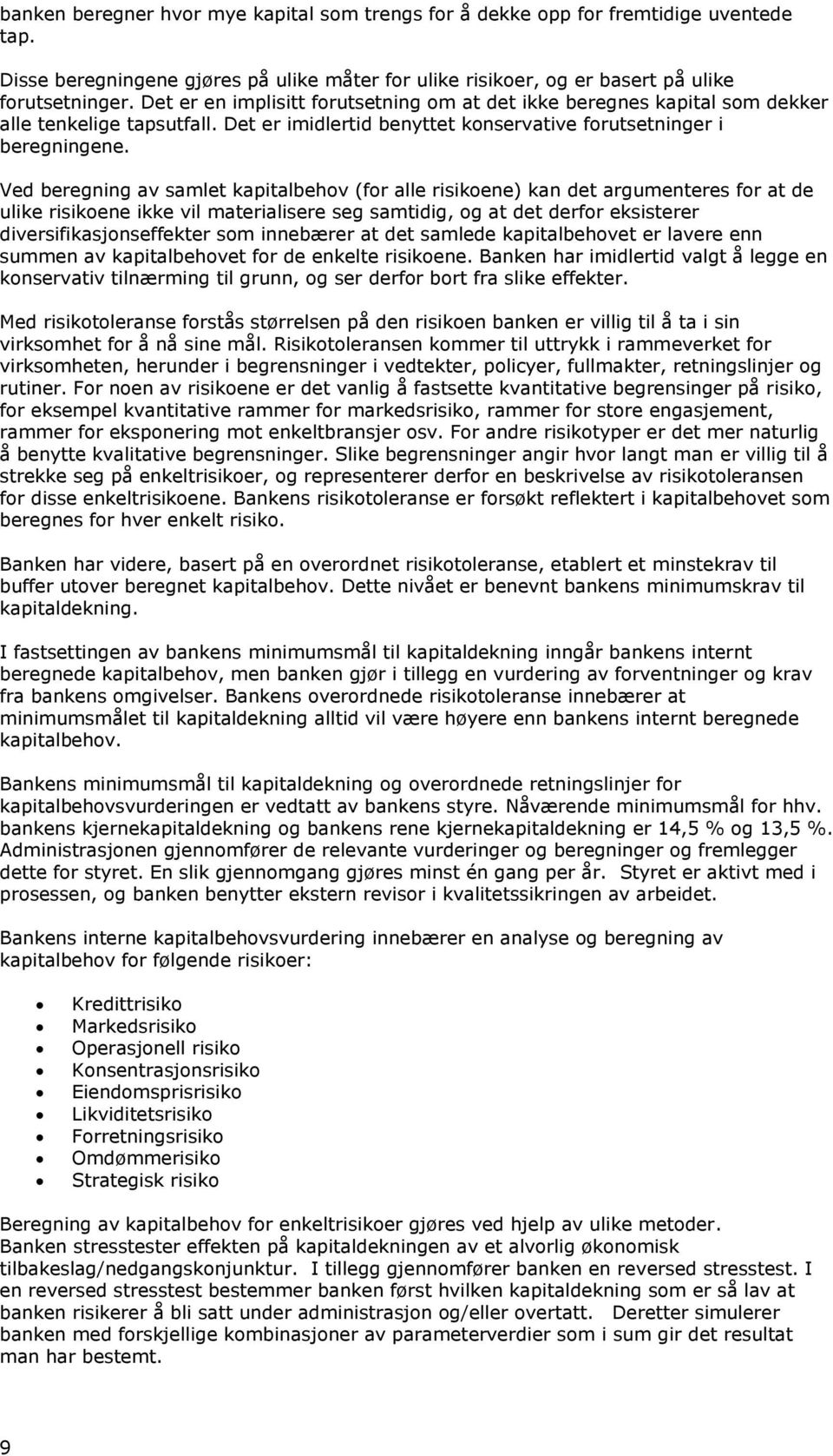 Ved beregning av samlet kapitalbehov (for alle risikoene) kan det argumenteres for at de ulike risikoene ikke vil materialisere seg samtidig, og at det derfor eksisterer diversifikasjonseffekter som