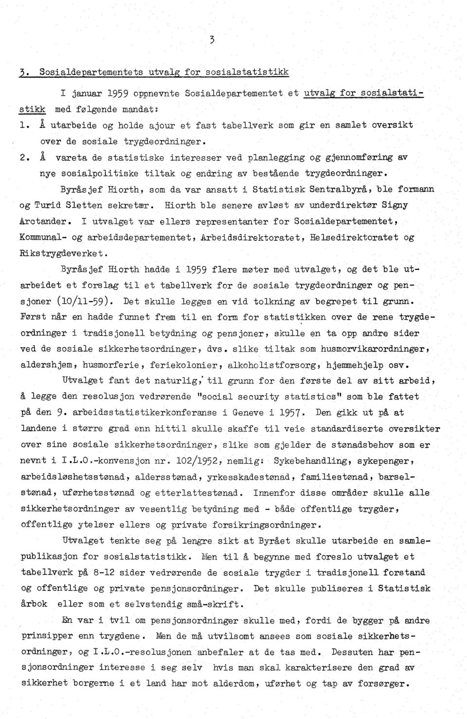 Byråsjef Biorth, som da var ansatt i Statistisk Sentralbyrå, ble formann og Turid Sletten sekretmr. Hiorth ble senere avløst av underdirektør Signy Arctander.