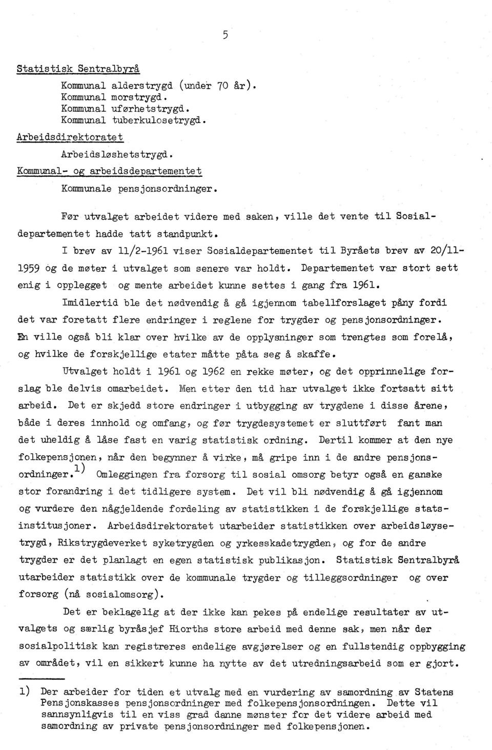 I brev av 11/2-1961 viser Sosialdepartementet til Byråets brev av 20/11-1959 6g de møter i utvalget som senere var holdt.