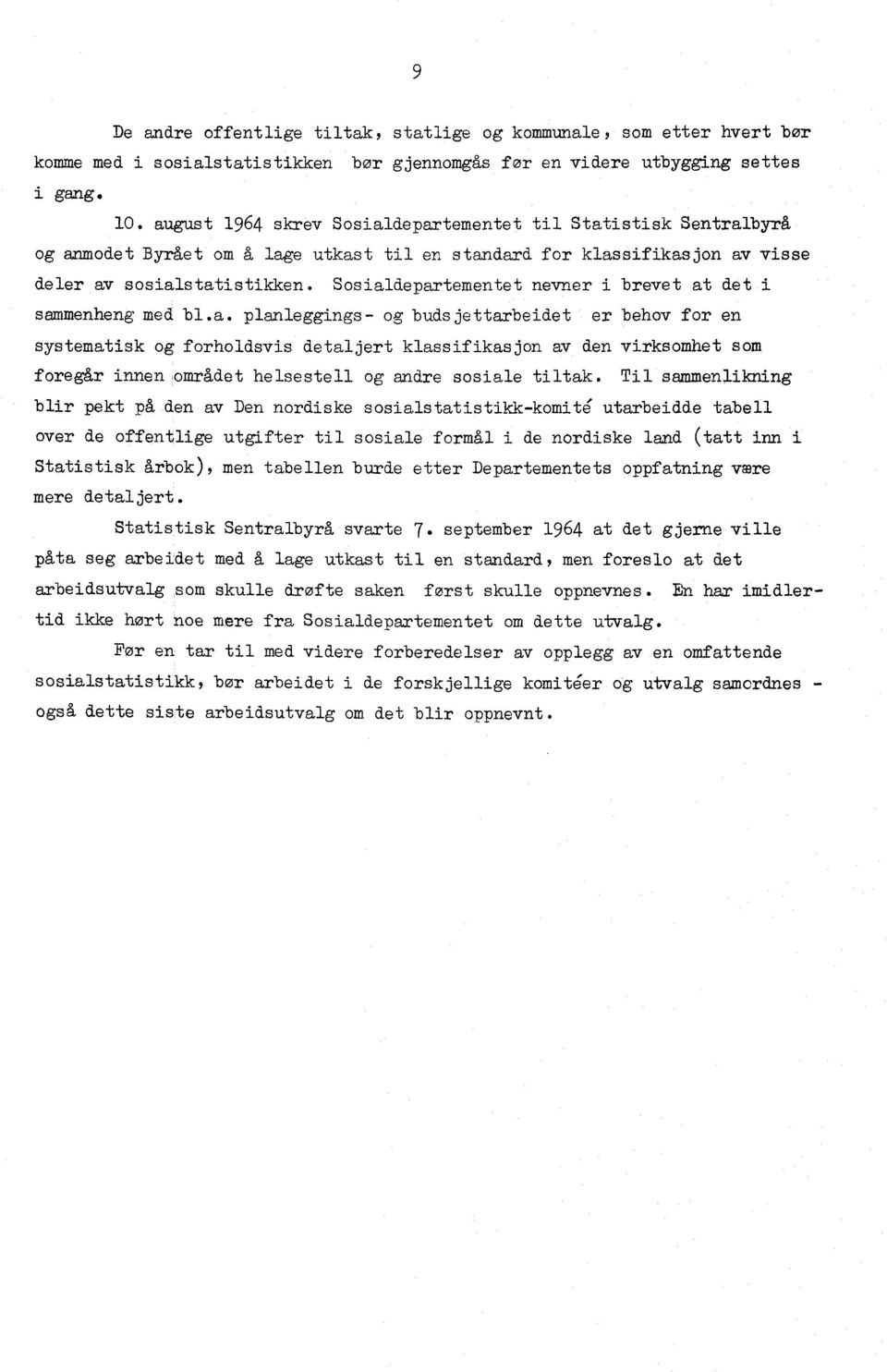 Sosialdepartementet nevner i brevet at det i sammenheng med bl.a. planleggings- og budsjettarbeidet er behov for en systematisk og forholdsvis detaljert klassifikasjon av den virksomhet som foregår innen området helsestell og andre sosiale tiltak.