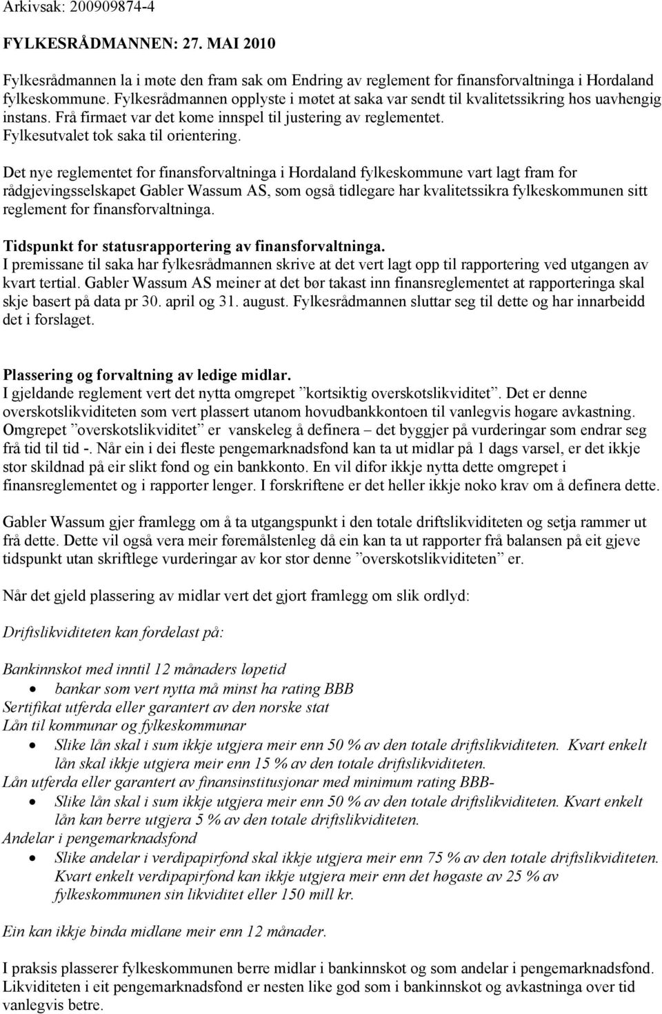 Det nye reglementet for finansforvaltninga i Hordaland fylkeskommune vart lagt fram for rådgjevingsselskapet Gabler Wassum AS, som også tidlegare har kvalitetssikra fylkeskommunen sitt reglement for