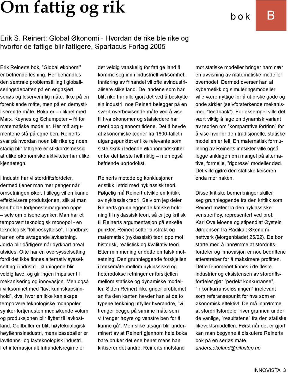 Boka er i likhet med Marx, Keynes og Schumpeter fri for matematiske modeller. Her må argumentene stå på egne ben.