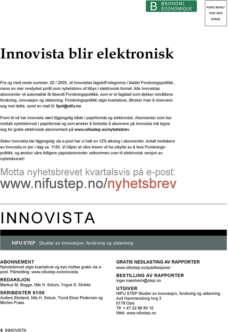 Ønsker man å reservere seg mot dette, send en mail til: fpol@nifu.no Frem til nå har Innovista vært tilgjengelig både i papirformat og elektronisk.