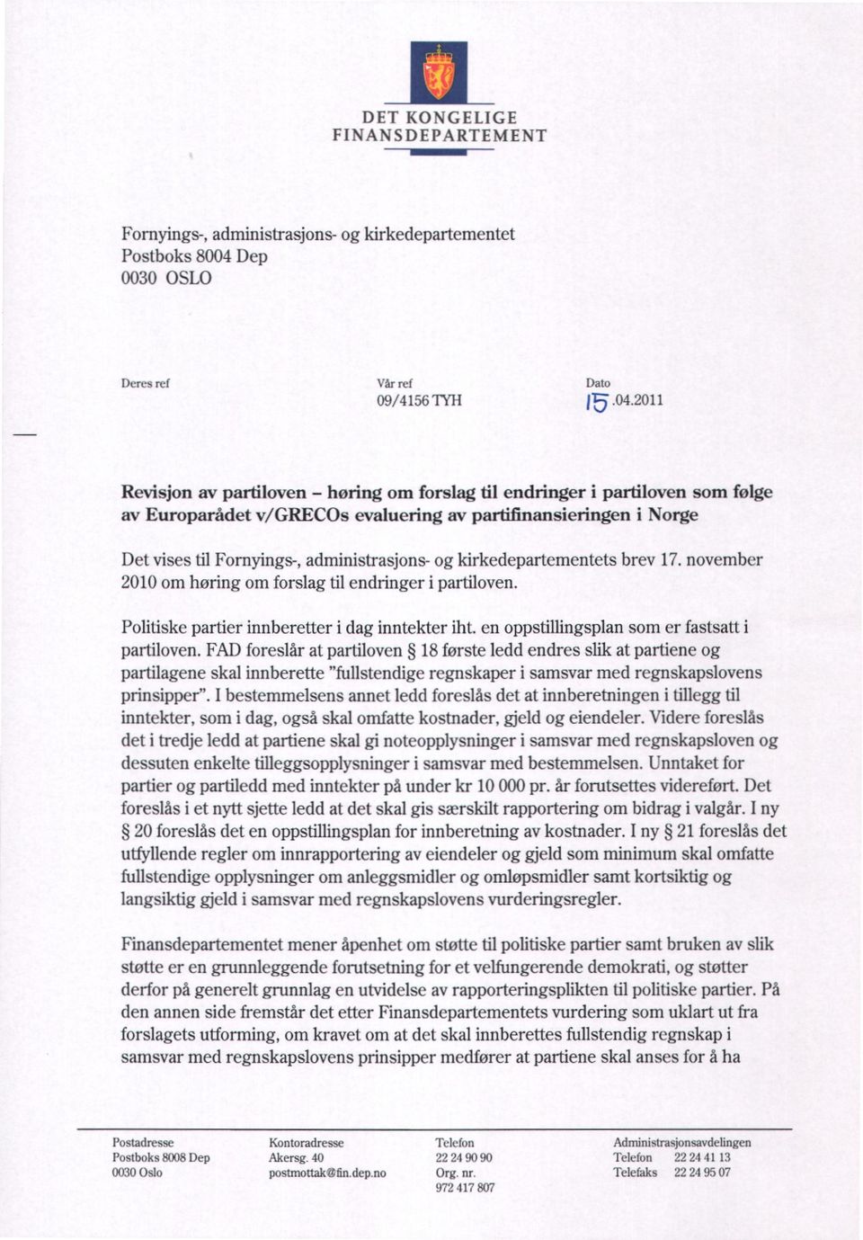 kirkedepartementets brev 17. november 2010 om høring om forslag til endringer i partiloven. Politiske partier innberetter i dag inntekter iht. en oppstillingsplan som er fastsatt i partiloven.