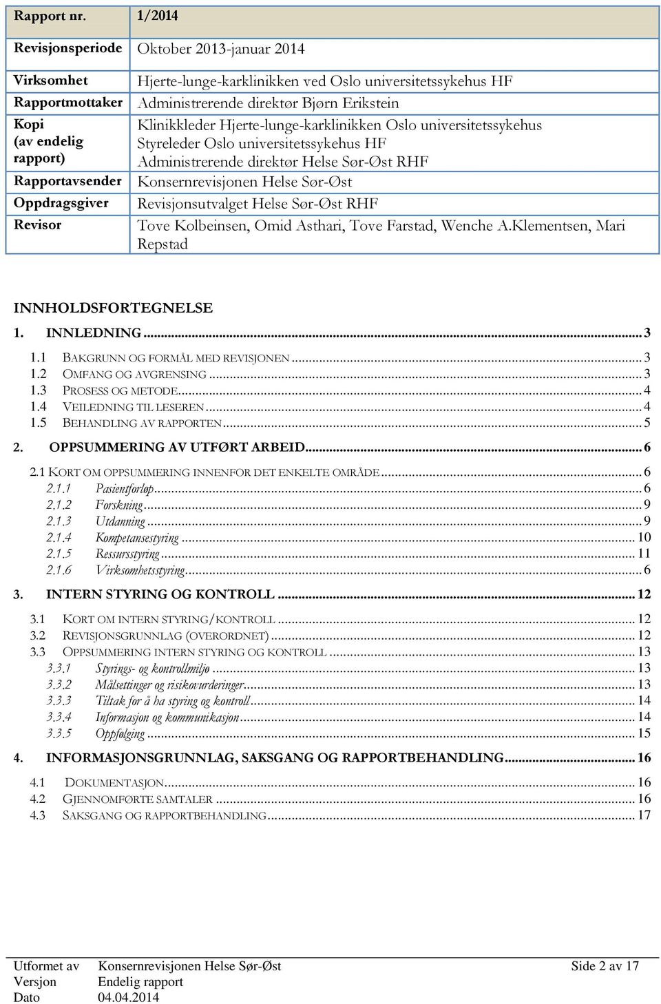 Hjerte-lunge-karklinikken Oslo universitetssykehus (av endelig Styreleder Oslo universitetssykehus HF rapport) Administrerende direktør Helse Sør-Øst RHF Rapportavsender Konsernrevisjonen Helse