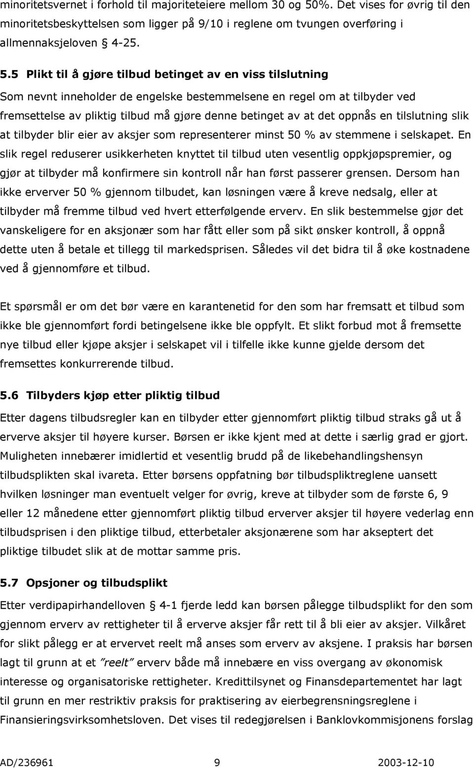 5 Plikt til å gjøre tilbud betinget av en viss tilslutning Som nevnt inneholder de engelske bestemmelsene en regel om at tilbyder ved fremsettelse av pliktig tilbud må gjøre denne betinget av at det