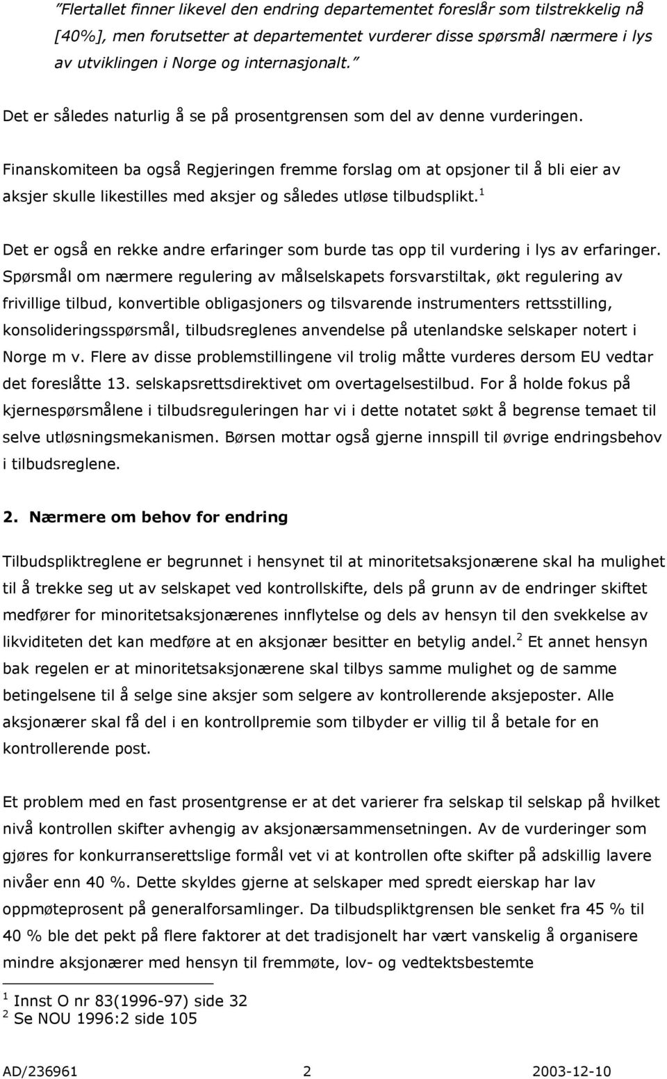 Finanskomiteen ba også Regjeringen fremme forslag om at opsjoner til å bli eier av aksjer skulle likestilles med aksjer og således utløse tilbudsplikt.