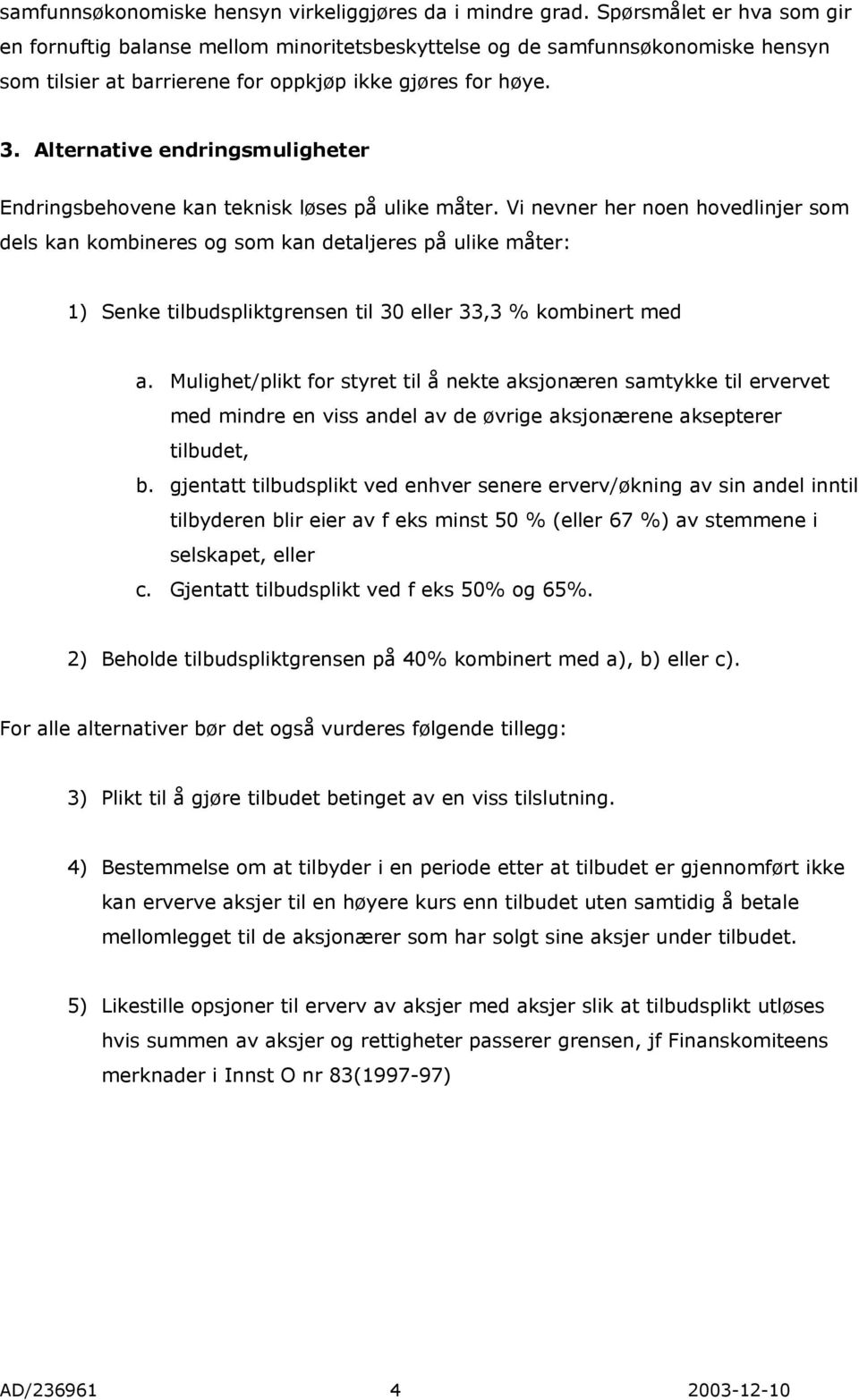 Alternative endringsmuligheter Endringsbehovene kan teknisk løses på ulike måter.