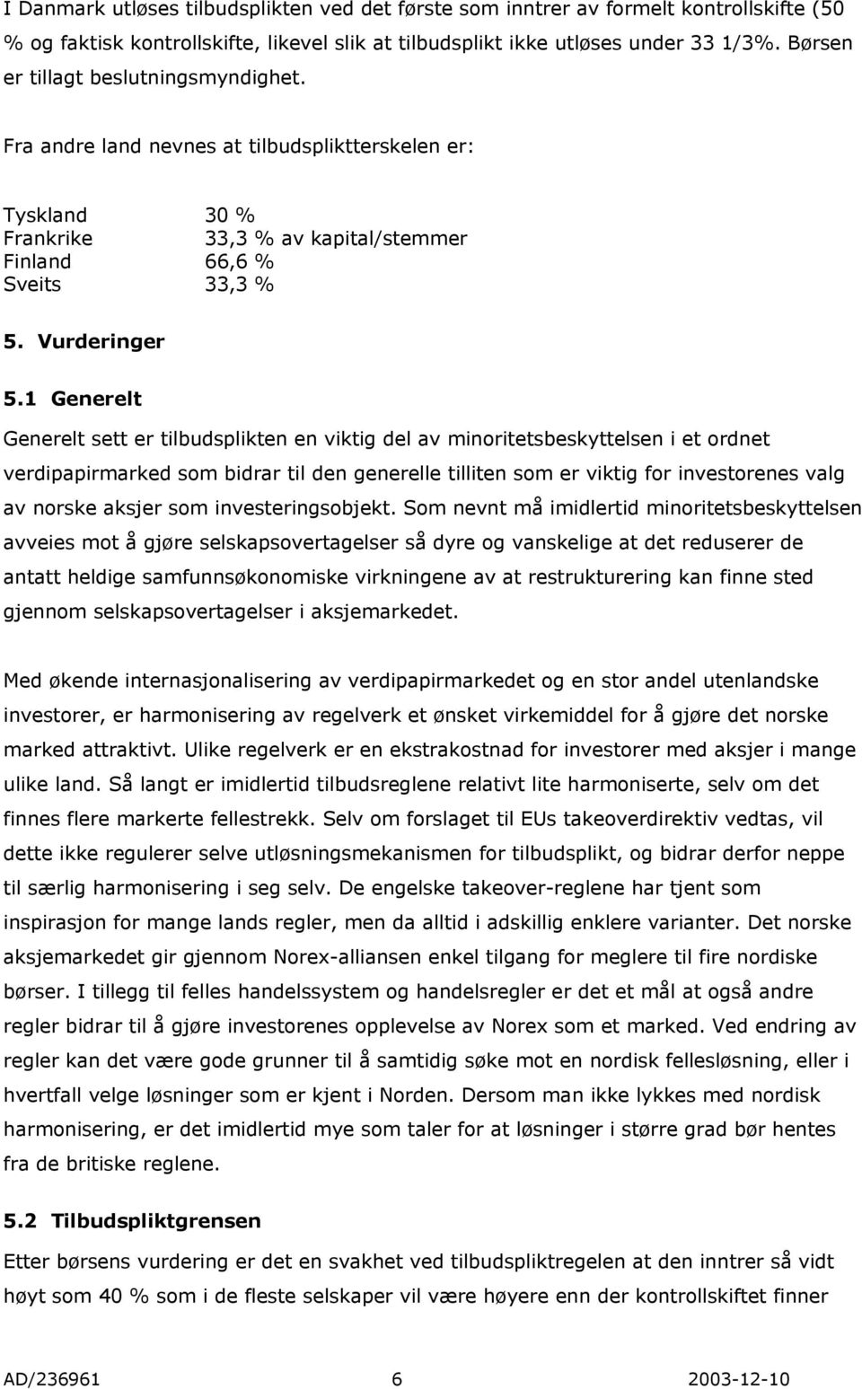 1 Generelt Generelt sett er tilbudsplikten en viktig del av minoritetsbeskyttelsen i et ordnet verdipapirmarked som bidrar til den generelle tilliten som er viktig for investorenes valg av norske