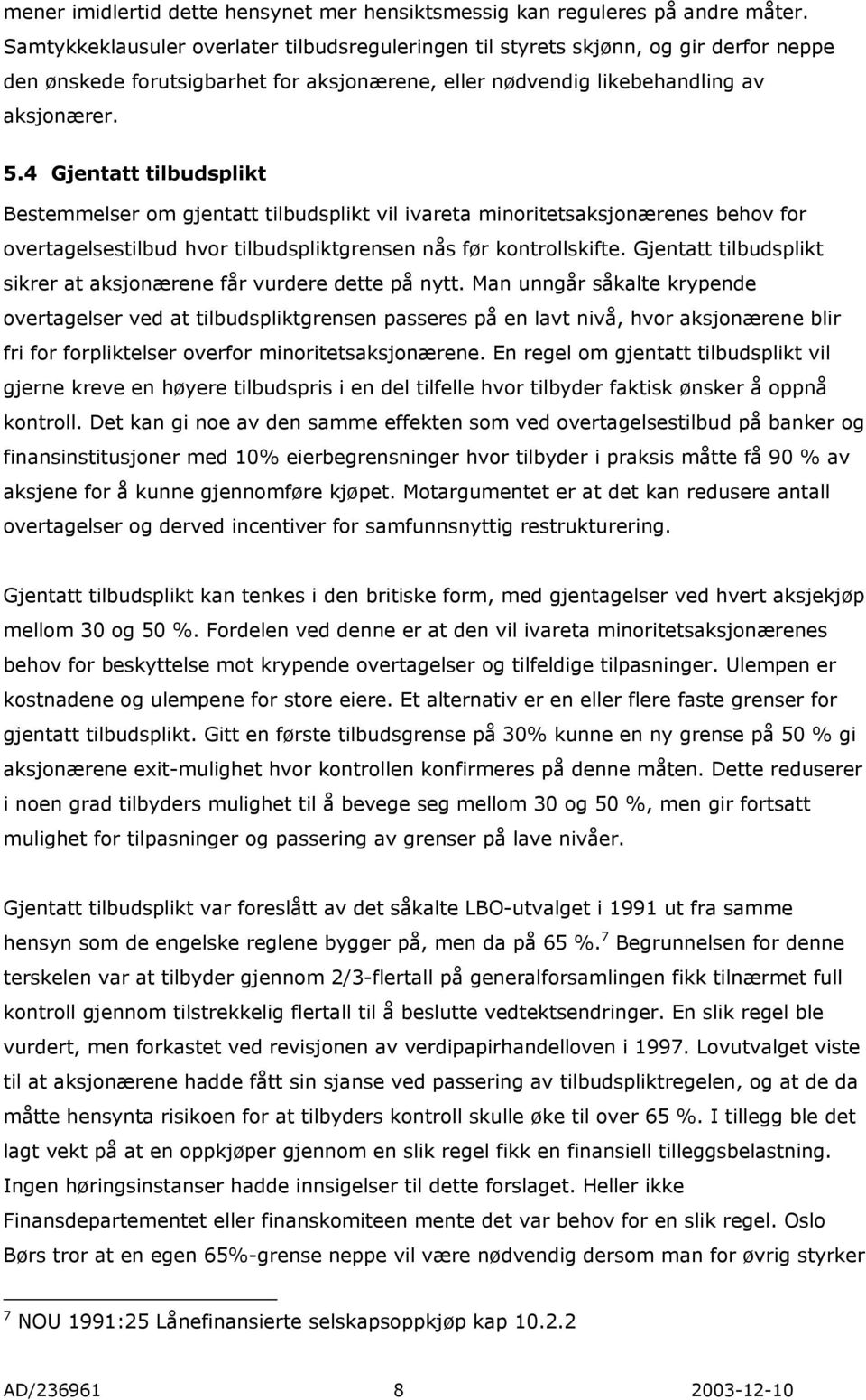 4 Gjentatt tilbudsplikt Bestemmelser om gjentatt tilbudsplikt vil ivareta minoritetsaksjonærenes behov for overtagelsestilbud hvor tilbudspliktgrensen nås før kontrollskifte.