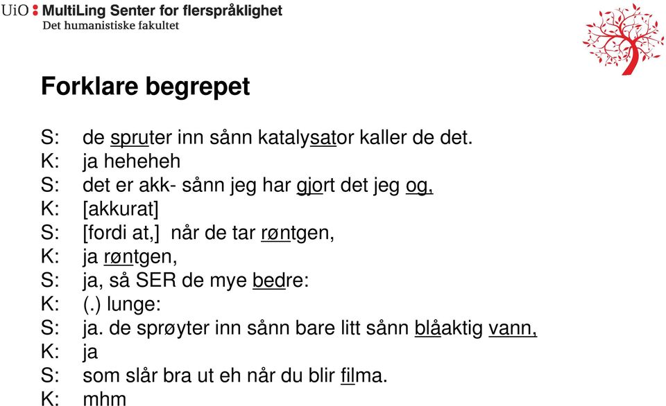 at,] når de tar røntgen, K: ja røntgen, S: ja, så SER de mye bedre: K: (.