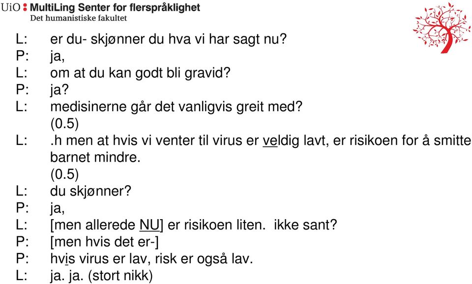 (0.5) L: du skjønner? P: ja, L: [men allerede NU] er risikoen liten. ikke sant?