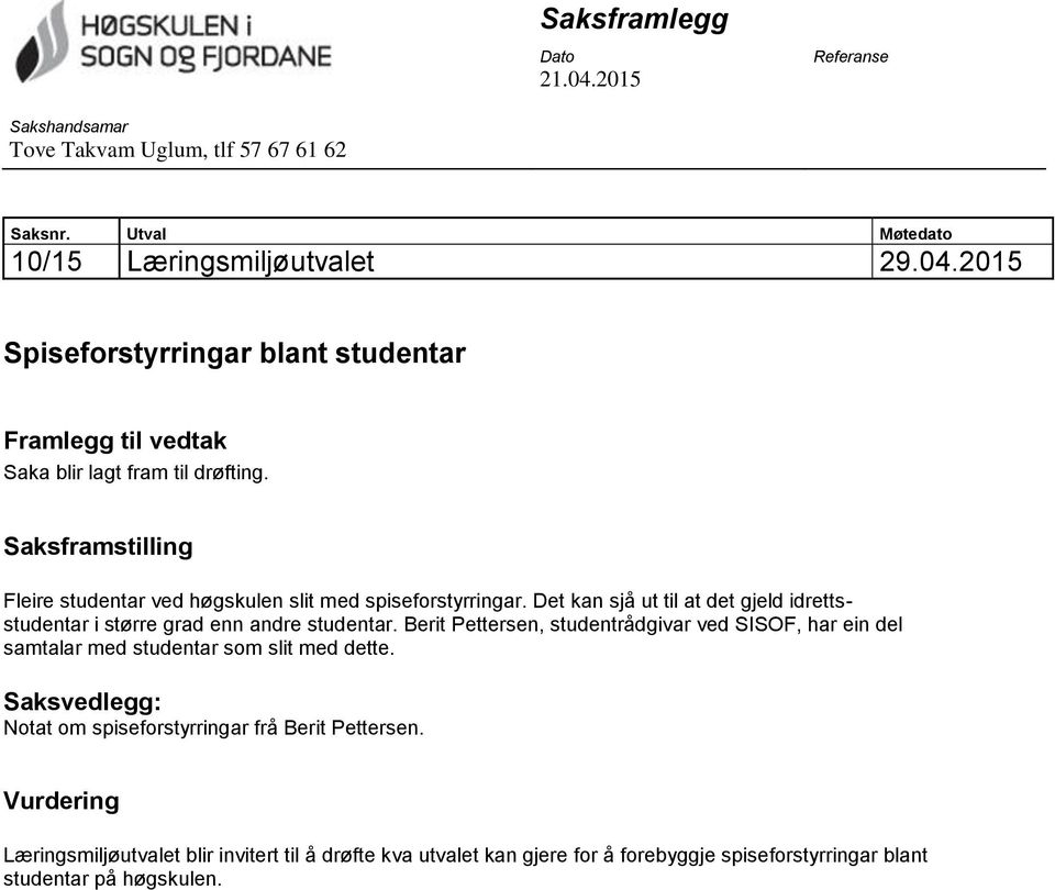 Berit Pettersen, studentrådgivar ved SISOF, har ein del samtalar med studentar som slit med dette. Saksvedlegg: Notat om spiseforstyrringar frå Berit Pettersen.